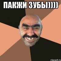 пакжи зубы)))) 