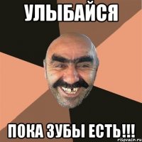 улыбайся пока зубы есть!!!