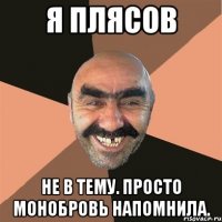 я плясов не в тему. просто монобровь напомнила.