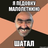 я педовку малолетнюю шатал