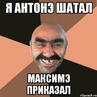 я антонэ шатал максимэ приказал