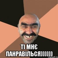  ті мнє панравілься))))))