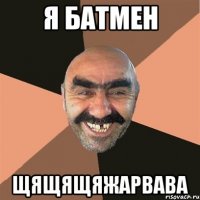 я батмен щящящяжарвава