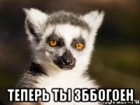  теперь ты зббогоен