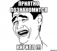 приятно познакомится кирилл !!!