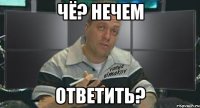 чё? нечем ответить?