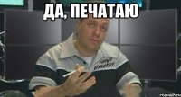 да, печатаю 