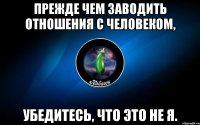 прежде чем заводить отношения с человеком, убедитесь, что это не я.