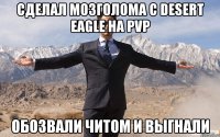 сделал мозголома с desert eagle на pvp обозвали читом и выгнали