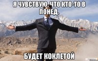 я чувствую, что кто-то в понед. будет коклетой