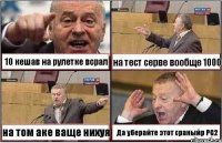 10 кешав на рулетке всрал на тест серве вообще 1000 на том аке ваще нихуя Да уберайте этот сраныйp PG2