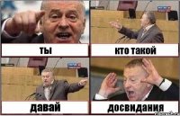 ты кто такой давай досвидания