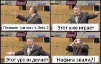 Позвали сыграть в Dota 2 Этот уже играет Этот уроки делает Нафига звали?!