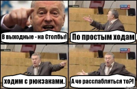 В выходные - на Столбы! По простым ходам ходим с рюкзаками. А че расслабляться то?!