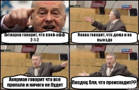 Ахтиаров говорит, что плей-офф 2-1-2 Нонна говорит, что дома и на выезде Акерман говорит что все пропало и ничего не будет Пиздец бля, что происходит??