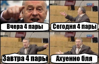 Вчера 4 пары Сегодня 4 пары Завтра 4 пары Ахуенно бля