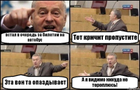 встал в очередь за билетом на автобус Тот кричит пропустите Эта вон та опаздывает А я видимо никуда не тороплюсь!