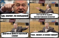 Еду, значит, по кольцевой Этот на Х5'м задние противотуманки включил Другой на фиесте красным слепит У вас , может, в голове туман?!