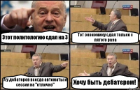 Этот политологию сдал на 3 Тот экономику сдал только с пятого раза А у дебатеров всегда автоматы и сессия на "отлично" Хочу быть дебатером!