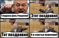 У Андрюхи День Рождения! Этот поздравил Тот поздравил И я счастья пожелаю!!