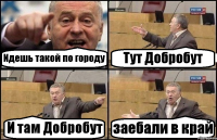 Идешь такой по городу Тут Добробут И там Добробут заебали в край