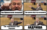 Там Афиногенов поправит Там нужно вёрстку исправить Там "перезвоните мне" барахлит АНДРЮША