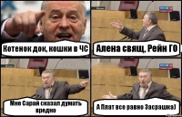 Котенок док, кошки в ЧС Алена свящ, Рейн ГО Мне Сарай сказал думать вредно А Плат все равно Засрашка)