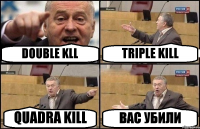 DOUBLE KLL TRIPLE KILL QUADRA KILL ВАС УБИЛИ