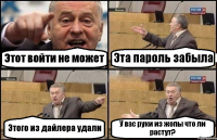 Этот войти не может Эта пароль забыла Этого из дайлера удали У вас руки из жопы что ли растут?