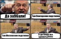 Да за96али! Там Венгерские подстилки Там Московские подстилки А где блядь все адекваты???!!!