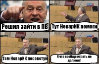 Решил зайти в ПВ Тут НеварИК помоги Там НеварИК посоветуй Я что вообще играть не должен!