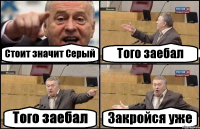 Стоит значит Серый Того заебал Того заебал Закройся уже