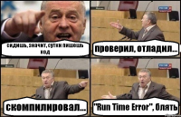 сидишь, значит, сутки пишешь код проверил, отладил... скомпилировал... "Run Time Error", блять