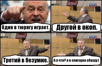 Один в тюрягу играет. Другой в окоп. Третий в безумие. А я что? я в олигарха ебашу:)