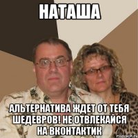 наташа альтернатива ждет от тебя шедевров! не отвлекайся на вконтактик