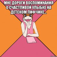 мне дороги воспоминания о счастливой улыбке на детском лифчике... 