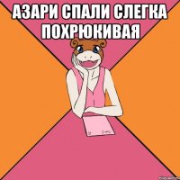 азари спали слегка похрюкивая 