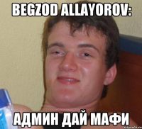 begzod allayorov: админ дай мафи