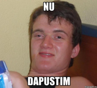 nu dapustim