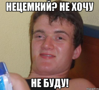 нецемкий? не хочу не буду!