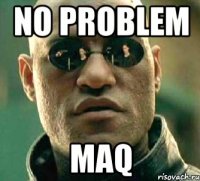 no problem maq