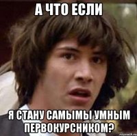 а что если я стану самымы умным первокурсником?