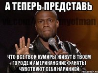 а теперь представь что все твои кумиры живут в твоем городе и американские фанаты чувствуют себя наринией