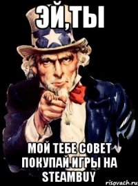 эй,ты мой тебе совет покупай игры на steambuy