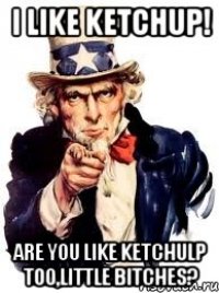 i like ketchup! are you like ketchulp too,little bitches?