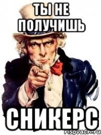 ты не получишь сникерс