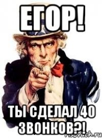 егор! ты сделал 40 звонков?!