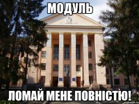 модуль ломай мене повністю!