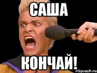 саша кончай!