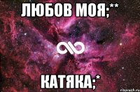 любов моя;** катяка;*